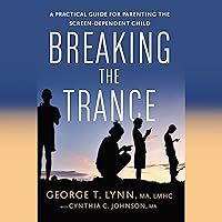 Breaking the Trance: A Practical Guide for Parenting the Screen-Dependent Child Breaking the Trance: A Practical Guide for Parenting the Screen-Dependent Child Audible Audiobook Paperback Kindle