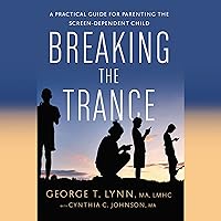 Breaking the Trance: A Practical Guide for Parenting the Screen-Dependent Child Breaking the Trance: A Practical Guide for Parenting the Screen-Dependent Child Paperback Audible Audiobook Kindle