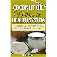 Coconut Oil Miracle Health System - Look Healthier, Slimmer, Younger and More Beautiful in 30 Days Coconut Oil Miracle Health System - Look Healthier, Slimmer, Younger and More Beautiful in 30 Days Kindle