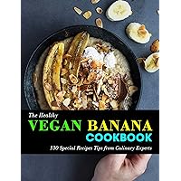 The Healthy Vegan Banana Cookbook: 130 Special Recipes Tips from Culinary Experts The Healthy Vegan Banana Cookbook: 130 Special Recipes Tips from Culinary Experts Kindle Paperback