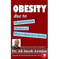Obesity due to Hypertension, Diabetes and Hypercholesterolemia: Research study report (Dr. Ali Jacob's Health Publication Series Book 1)