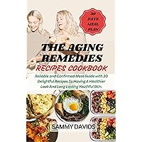 THE AGING REMEDIES RECIPES COOKBOOK: Reliable and Confirmed Meal Guide With 30 Delightful Recipes To Having A Healthier Look And Long Lasting Youthful Skin. THE AGING REMEDIES RECIPES COOKBOOK: Reliable and Confirmed Meal Guide With 30 Delightful Recipes To Having A Healthier Look And Long Lasting Youthful Skin. Kindle Paperback