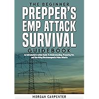 The Beginner Prepper’s EMP Attack Survival Guidebook: An Introductory Action Guide To Understanding, Preparing For, and Surviving Electromagnetic Pulse Attacks The Beginner Prepper’s EMP Attack Survival Guidebook: An Introductory Action Guide To Understanding, Preparing For, and Surviving Electromagnetic Pulse Attacks Kindle