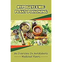 Hypoglycemic Plant Poisoning: An Overview On Antidiabetic Medicinal Plants