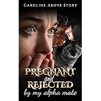 Pregnant And Rejected By My Alpha Mate: Part 1 Pregnant And Rejected By My Alpha Mate: Part 1 Kindle