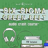 Six Sigma Green Belt Audio Crash Course: Complete Review for the Certified Six Sigma Green Belt (CSSGB) Exam! Six Sigma Green Belt Audio Crash Course: Complete Review for the Certified Six Sigma Green Belt (CSSGB) Exam! Audible Audiobook Kindle Paperback