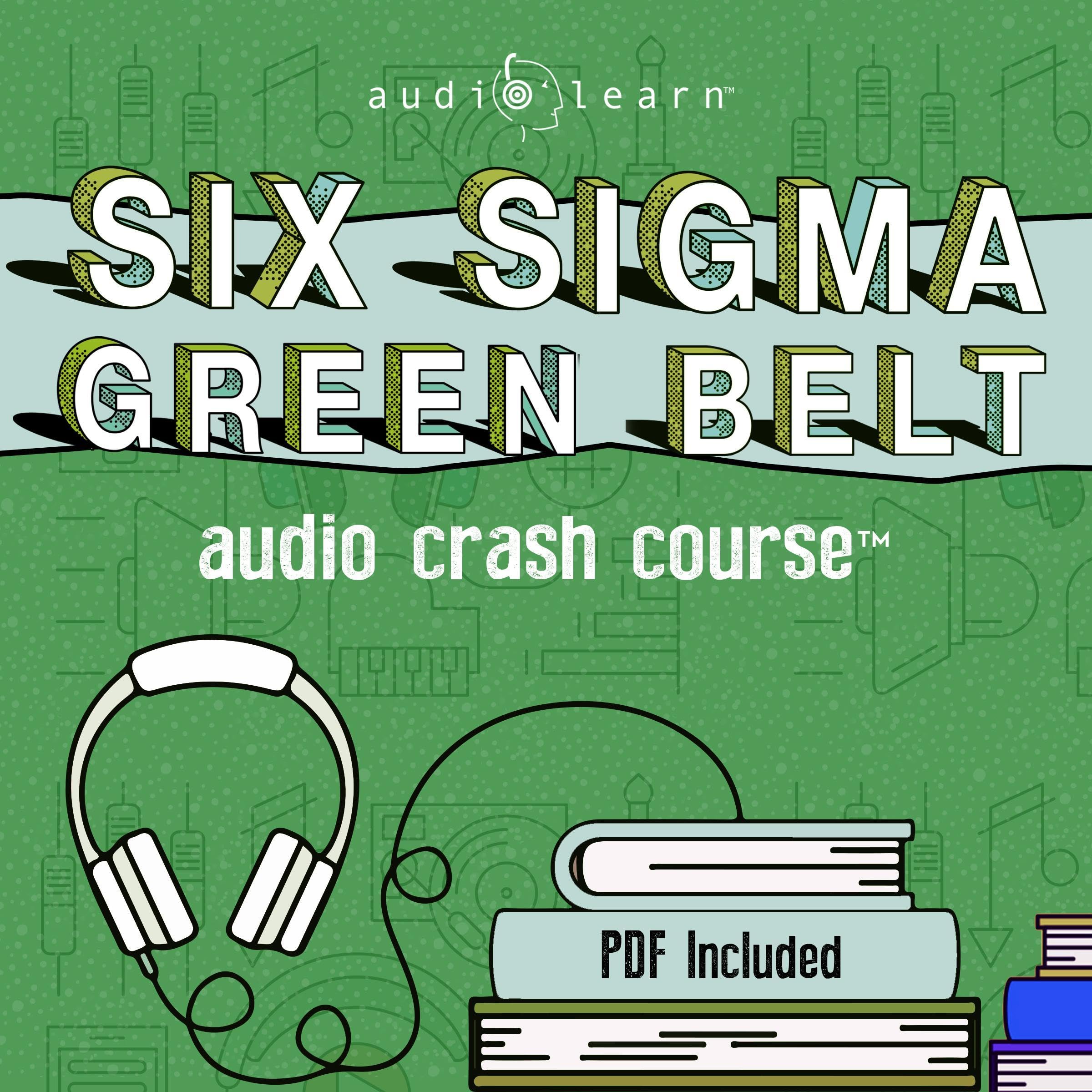 Six Sigma Green Belt Audio Crash Course: Complete Review for the Certified Six Sigma Green Belt (CSSGB) Exam!