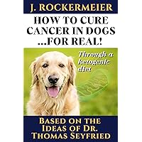 How to cure Cancer in Dogs ...for real!: Through a ketogenic diet. Based on the Ideas of Dr. Thomas Seyfried. Featuring Ron Penna from KetoPet and Dr. Loren Nations How to cure Cancer in Dogs ...for real!: Through a ketogenic diet. Based on the Ideas of Dr. Thomas Seyfried. Featuring Ron Penna from KetoPet and Dr. Loren Nations Kindle Paperback
