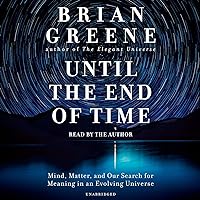 Until the End of Time: Mind, Matter, and Our Search for Meaning in an Evolving Universe Until the End of Time: Mind, Matter, and Our Search for Meaning in an Evolving Universe Audible Audiobook Paperback Kindle Hardcover Audio CD