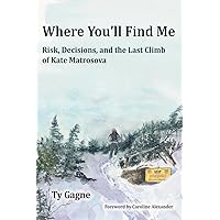 Where You'll Find Me: Risk, Decisions, and the Last Climb of Kate Matrosova Where You'll Find Me: Risk, Decisions, and the Last Climb of Kate Matrosova Paperback Audible Audiobook Audio CD