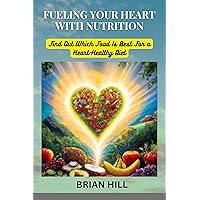 FUELING YOUR HEART WITH NUTRITION: Find Out Which Food Is Best For a Heart-Healthy Diet FUELING YOUR HEART WITH NUTRITION: Find Out Which Food Is Best For a Heart-Healthy Diet Kindle Paperback