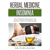 Herbal Medicine Insomnia: The 10 Best Solutions to Solve Insomnia Naturally Herbal Medicine Insomnia: The 10 Best Solutions to Solve Insomnia Naturally Kindle Paperback
