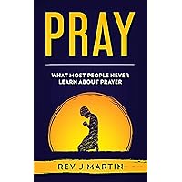 PRAY: What most people never learn about prayer PRAY: What most people never learn about prayer Kindle Audible Audiobook Paperback