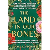 The Land in Our Bones: Plantcestral Herbalism and Healing Cultures from Syria to the Sinai--Earth-based pathways to ancestral stewardship and belonging in diaspora The Land in Our Bones: Plantcestral Herbalism and Healing Cultures from Syria to the Sinai--Earth-based pathways to ancestral stewardship and belonging in diaspora Paperback Audible Audiobook Kindle