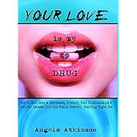 Your Love is My Drug: How to Shut Down a Narcissist, Detoxify Your Relationships & Live the Awesome Life You Really Deserve, Starting Right Now Your Love is My Drug: How to Shut Down a Narcissist, Detoxify Your Relationships & Live the Awesome Life You Really Deserve, Starting Right Now Kindle