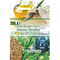 The Comprehensive Guide to Sesame Farming and the Oil Production The Comprehensive Guide to Sesame Farming and the Oil Production Kindle Paperback