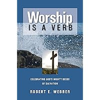 Worship is a Verb: Celebrating God's Mighty Deeds of Salvation Worship is a Verb: Celebrating God's Mighty Deeds of Salvation Paperback Hardcover