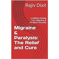 Migraine & Paralysis: The Relief and Cure: A definitive healing from Migraine, Paralysis, Eosinophilia and Sinusitis