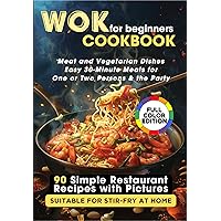 WOK Cookbook for Beginners: 90 Simple Restaurant Recipes with Pictures Suitable for Stir-Fry at Home. Meat and Vegetarian Dishes, Easy 30-Minute Meals for One or Two Persons & the Party WOK Cookbook for Beginners: 90 Simple Restaurant Recipes with Pictures Suitable for Stir-Fry at Home. Meat and Vegetarian Dishes, Easy 30-Minute Meals for One or Two Persons & the Party Kindle Paperback Hardcover