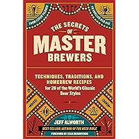 The Secrets of Master Brewers: Techniques, Traditions, and Homebrew Recipes for 26 of the World’s Classic Beer Styles, from Czech Pilsner to English Old Ale The Secrets of Master Brewers: Techniques, Traditions, and Homebrew Recipes for 26 of the World’s Classic Beer Styles, from Czech Pilsner to English Old Ale Paperback Audible Audiobook Kindle Audio CD
