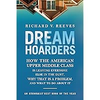 Dream Hoarders: How the American Upper Middle Class Is Leaving Everyone Else in the Dust, Why That Is a Problem, and What to Do About It Dream Hoarders: How the American Upper Middle Class Is Leaving Everyone Else in the Dust, Why That Is a Problem, and What to Do About It Kindle Paperback Audible Audiobook Hardcover MP3 CD