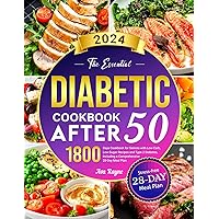 The Essential Diabetic Cookbook for After 50: 1800 Days Cookbook for Seniors with Low-Carb, Low-Sugar Recipes and Type 2 Diabetes, Including a Comprehensive 28-Day Meal Plan The Essential Diabetic Cookbook for After 50: 1800 Days Cookbook for Seniors with Low-Carb, Low-Sugar Recipes and Type 2 Diabetes, Including a Comprehensive 28-Day Meal Plan Kindle Paperback