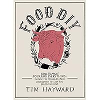 Food DIY: How to Make Your Own Everything: Sausages to Smoked Salmon, Sourdough to Sloe Gin, Bacon to Buns Food DIY: How to Make Your Own Everything: Sausages to Smoked Salmon, Sourdough to Sloe Gin, Bacon to Buns Hardcover Kindle