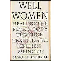 Well Women: Healing the Female Body Through Traditional Chinese Medicine Well Women: Healing the Female Body Through Traditional Chinese Medicine Paperback
