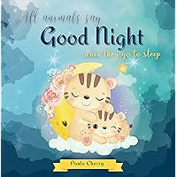 All Animals Say Good Night When They Go To Sleep : A Cute Bedtime Story for Toddlers All Animals Say Good Night When They Go To Sleep : A Cute Bedtime Story for Toddlers Kindle Paperback