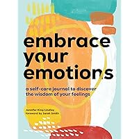 Embrace Your Emotions: A Self-Care Journal to Discover the Wisdom of Your Feelings