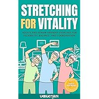 Stretching for Vitality: Adults and Senior Friendly Exercises for Flexibility, Balance, and Coordination (Vitality Stretching Book 1)