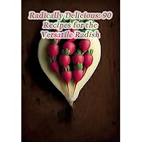 Radically Delicious: 90 Recipes for the Versatile Radish Radically Delicious: 90 Recipes for the Versatile Radish Kindle Paperback
