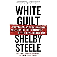 White Guilt: How Blacks and Whites Together Destroyed the Promise of the Civil Rights Era White Guilt: How Blacks and Whites Together Destroyed the Promise of the Civil Rights Era Audible Audiobook Paperback Kindle Hardcover Audio CD