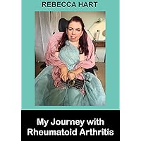 My Journey with Rheumatoid Arthritis My Journey with Rheumatoid Arthritis Kindle Paperback