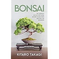 Bonsai: The Complete Step-by-Step Guide on How to Cultivate and Care for Beginners Bonsai: The Complete Step-by-Step Guide on How to Cultivate and Care for Beginners Kindle Audible Audiobook Paperback