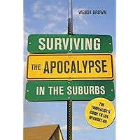 Surviving the Apocalypse in the Suburbs: The Thrivalist's Guide to Life Without Oil Surviving the Apocalypse in the Suburbs: The Thrivalist's Guide to Life Without Oil Paperback Kindle
