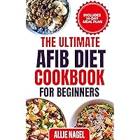The Ultimate AFib Diet Cookbook for Beginners: Tasty Heart Healthy Low Salt Recipes and Meal Prep to Manage Atrial Fibrillation, Prevent Blood Clot & Heart Failure The Ultimate AFib Diet Cookbook for Beginners: Tasty Heart Healthy Low Salt Recipes and Meal Prep to Manage Atrial Fibrillation, Prevent Blood Clot & Heart Failure Kindle Paperback