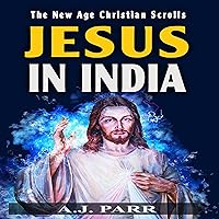 Jesus in India: The Lost Years of the Son of God Revealed (The New Age Christian Scrolls, Book 2) Jesus in India: The Lost Years of the Son of God Revealed (The New Age Christian Scrolls, Book 2) Audible Audiobook Kindle Paperback