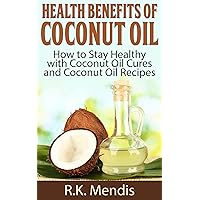 Health Benefits of Coconut Oil: How to Stay Healthy with Coconut Oil Cures and Coconut Oil Recipes Health Benefits of Coconut Oil: How to Stay Healthy with Coconut Oil Cures and Coconut Oil Recipes Kindle