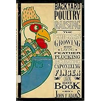 Backyard poultry raising: The chicken-growing, egg-laying, feather-plucking, incubating, caponizing, finger-licking handbook Backyard poultry raising: The chicken-growing, egg-laying, feather-plucking, incubating, caponizing, finger-licking handbook Hardcover