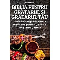 Biblia Pentru GrĂtarul Și GrĂtarul TĂu (Romanian Edition)