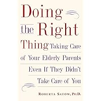 Doing the Right Thing: Taking Care of Your Elderly Parents Even If They Didn't Take Care of You Doing the Right Thing: Taking Care of Your Elderly Parents Even If They Didn't Take Care of You Kindle Paperback Hardcover