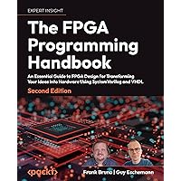 The FPGA Programming Handbook - Second Edition: An essential guide to FPGA design for transforming ideas into hardware using SystemVerilog and VHDL The FPGA Programming Handbook - Second Edition: An essential guide to FPGA design for transforming ideas into hardware using SystemVerilog and VHDL Paperback Kindle