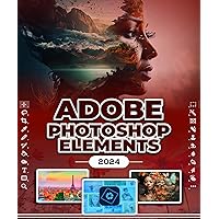 Photoshop Elements 2024: Image Manipulation Mastery Course on Photoshop Elements 2024 for Beginners, Seniors and Professionals