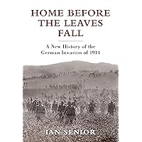 Home Before the Leaves Fall: A New History of the German Invasion of 1914 (General Military) Home Before the Leaves Fall: A New History of the German Invasion of 1914 (General Military) Hardcover Kindle