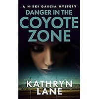 Danger in the Coyote Zone: Explosive twists and turns in a dangerous international crime (Nikki Garcia Mystery)