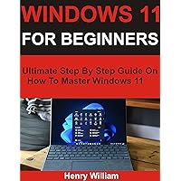 WINDOWS 11 FOR BEGINNERS: Ultimate Step By Step Guide On How To Master Windows 11 WINDOWS 11 FOR BEGINNERS: Ultimate Step By Step Guide On How To Master Windows 11 Kindle Paperback