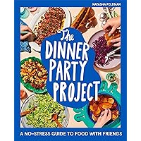 The Dinner Party Project: A No-Stress Guide to Food with Friends The Dinner Party Project: A No-Stress Guide to Food with Friends Hardcover Kindle