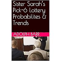 Sister Sarah’s Pick-6 Lottery Probabilites & Trends Sister Sarah’s Pick-6 Lottery Probabilites & Trends Kindle