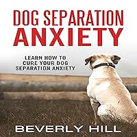 Dog Separation Anxiety: Learn How to Cure Your Dog Separation Anxiety Dog Separation Anxiety: Learn How to Cure Your Dog Separation Anxiety Audible Audiobook Paperback